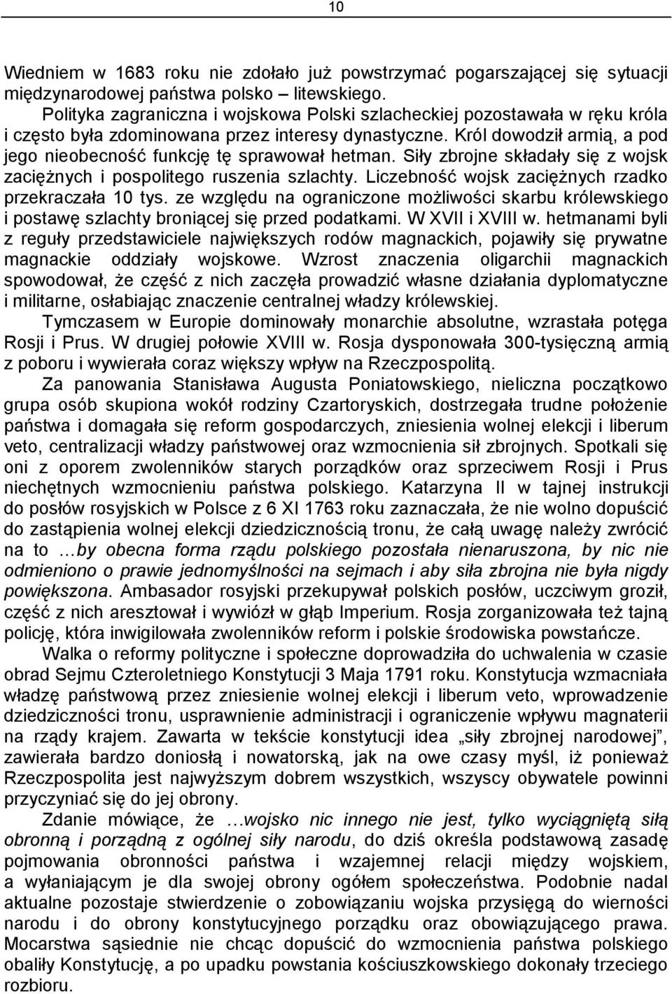 Król dowodził armią, a pod jego nieobecność funkcję tę sprawował hetman. Siły zbrojne składały się z wojsk zaciężnych i pospolitego ruszenia szlachty.