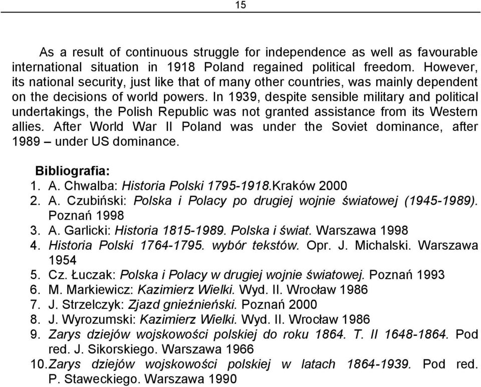 In 1939, despite sensible military and political undertakings, the Polish Republic was not granted assistance from its Western allies.