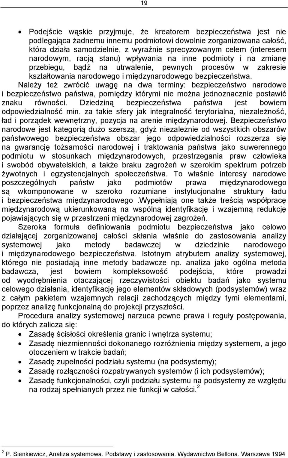 Należy też zwrócić uwagę na dwa terminy: bezpieczeństwo narodowe i bezpieczeństwo państwa, pomiędzy którymi nie można jednoznacznie postawić znaku równości.