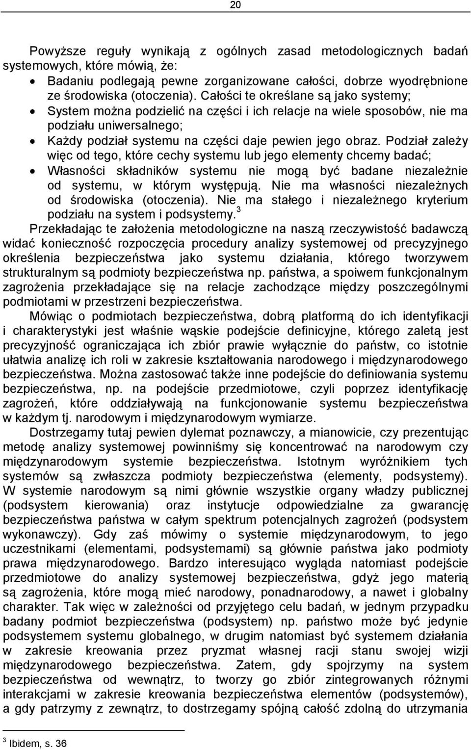 Podział zależy więc od tego, które cechy systemu lub jego elementy chcemy badać; Własności składników systemu nie mogą być badane niezależnie od systemu, w którym występują.