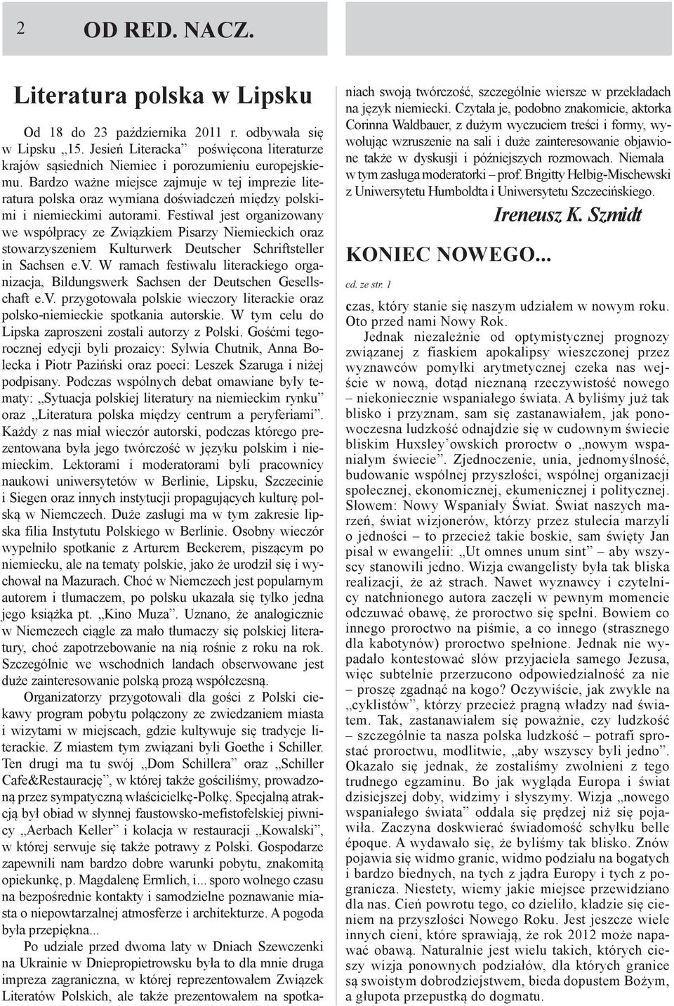 Festiwal jest organizowany we współpracy ze Związkiem Pisarzy Niemieckich oraz stowarzyszeniem Kulturwerk Deutscher Schriftsteller in Sachsen e.v.