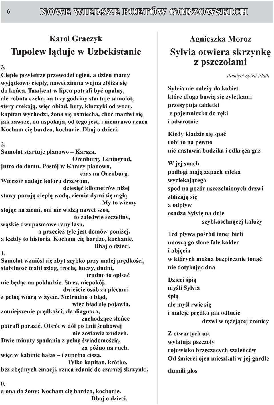 zawsze, on uspokaja, od tego jest, i niemrawo rzuca Kocham cię bardzo, kochanie. Dbaj o dzieci. 2. Samolot startuje planowo Karsza, Orenburg, Leningrad, jutro do domu.