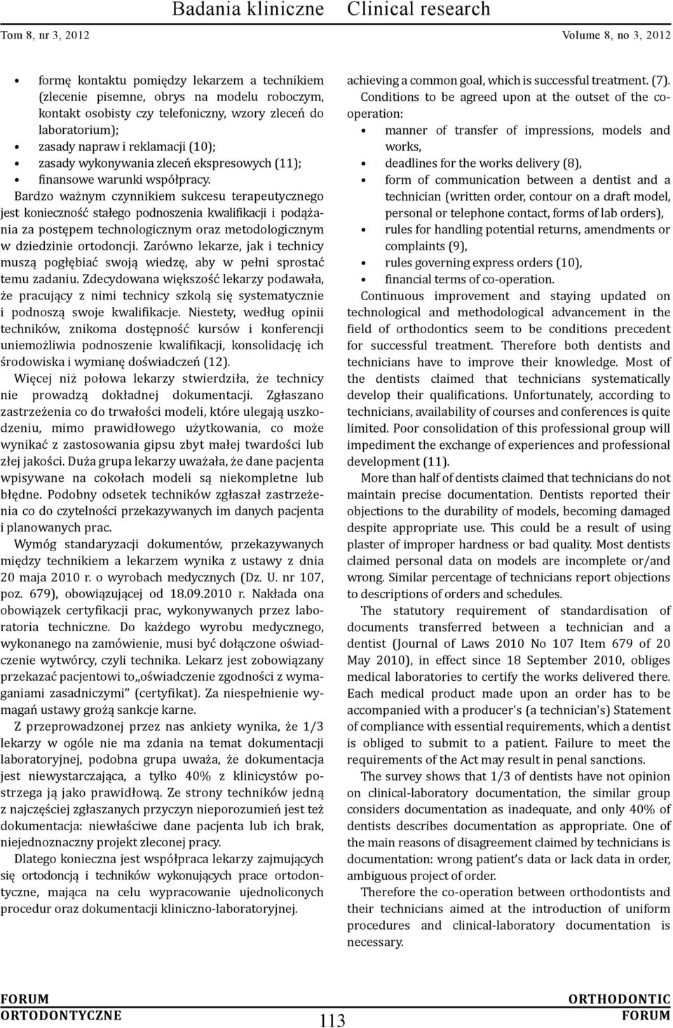 Bardzo ważnym czynnikiem sukcesu terapeutycznego jest konieczność stałego podnoszenia kwalifikacji i podążania za postępem technologicznym oraz metodologicznym w dziedzinie ortodoncji.