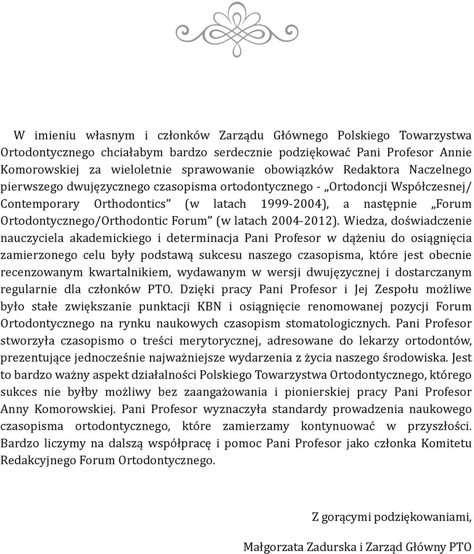 Wiedza, doświadczenie nauczyciela akademickiego i determinacja Pani Profesor w dążeniu do osiągnięcia zamierzonego celu były podstawą sukcesu naszego czasopisma, które jest obecnie recenzowanym