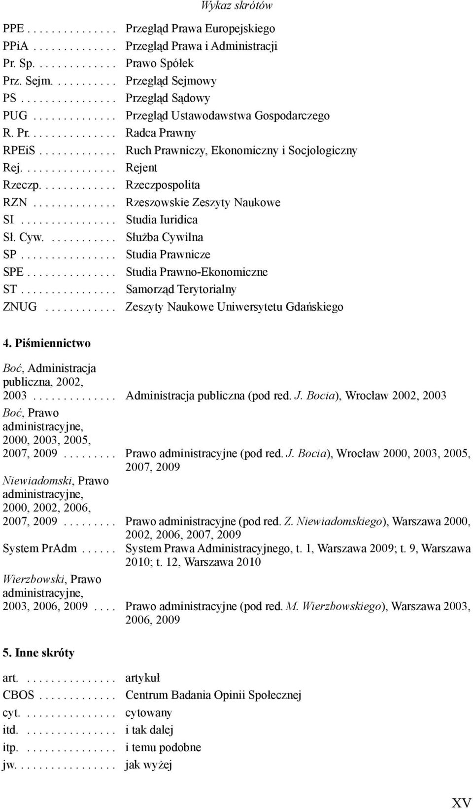 ............... Rejent Rzeczp............. Rzeczpospolita RZN.............. Rzeszowskie Zeszyty Naukowe SI................ Studia Iuridica Sł. Cyw............ Słu ba Cywilna SP................ Studia Prawnicze SPE.