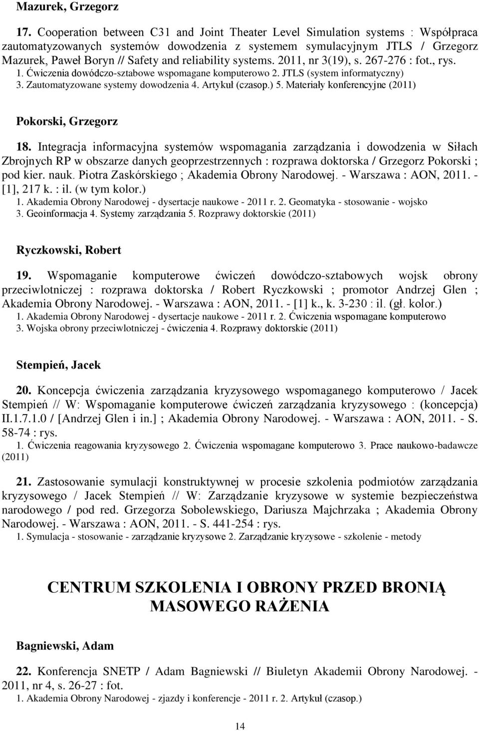 reliability systems. 2011, nr 3(19), s. 267-276 : fot., rys. 1. Ćwiczenia dowódczo-sztabowe wspomagane komputerowo 2. JTLS (system informatyczny) 3. Zautomatyzowane systemy dowodzenia 4.