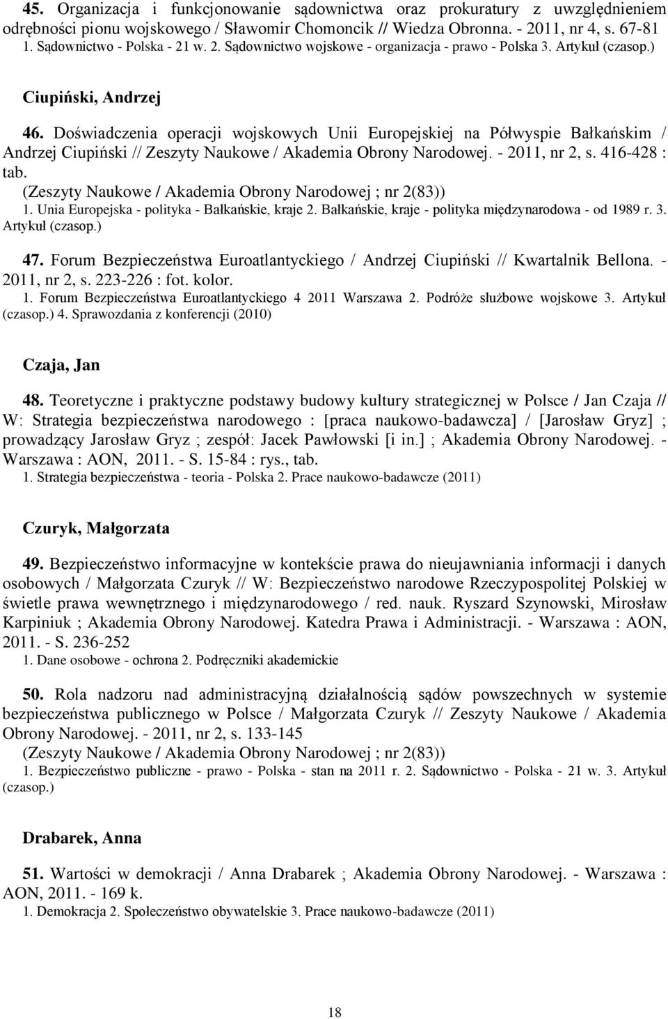 Doświadczenia operacji wojskowych Unii Europejskiej na Półwyspie Bałkańskim / Andrzej Ciupiński // Zeszyty Naukowe / Akademia Obrony Narodowej. - 2011, nr 2, s. 416-428 : tab.