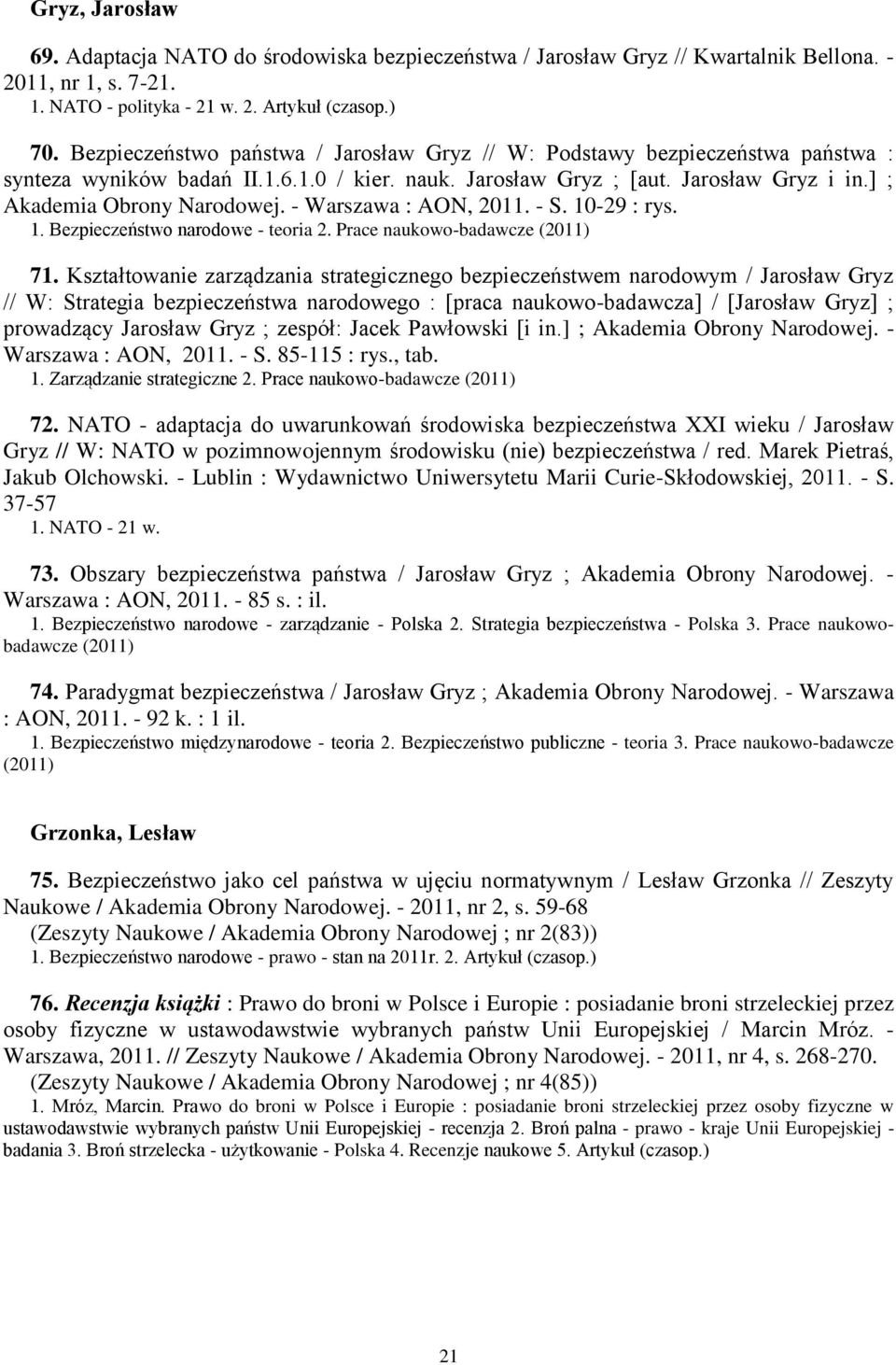 - Warszawa : AON, 2011. - S. 10-29 : rys. 1. Bezpieczeństwo narodowe - teoria 2. Prace naukowo-badawcze (2011) 71.