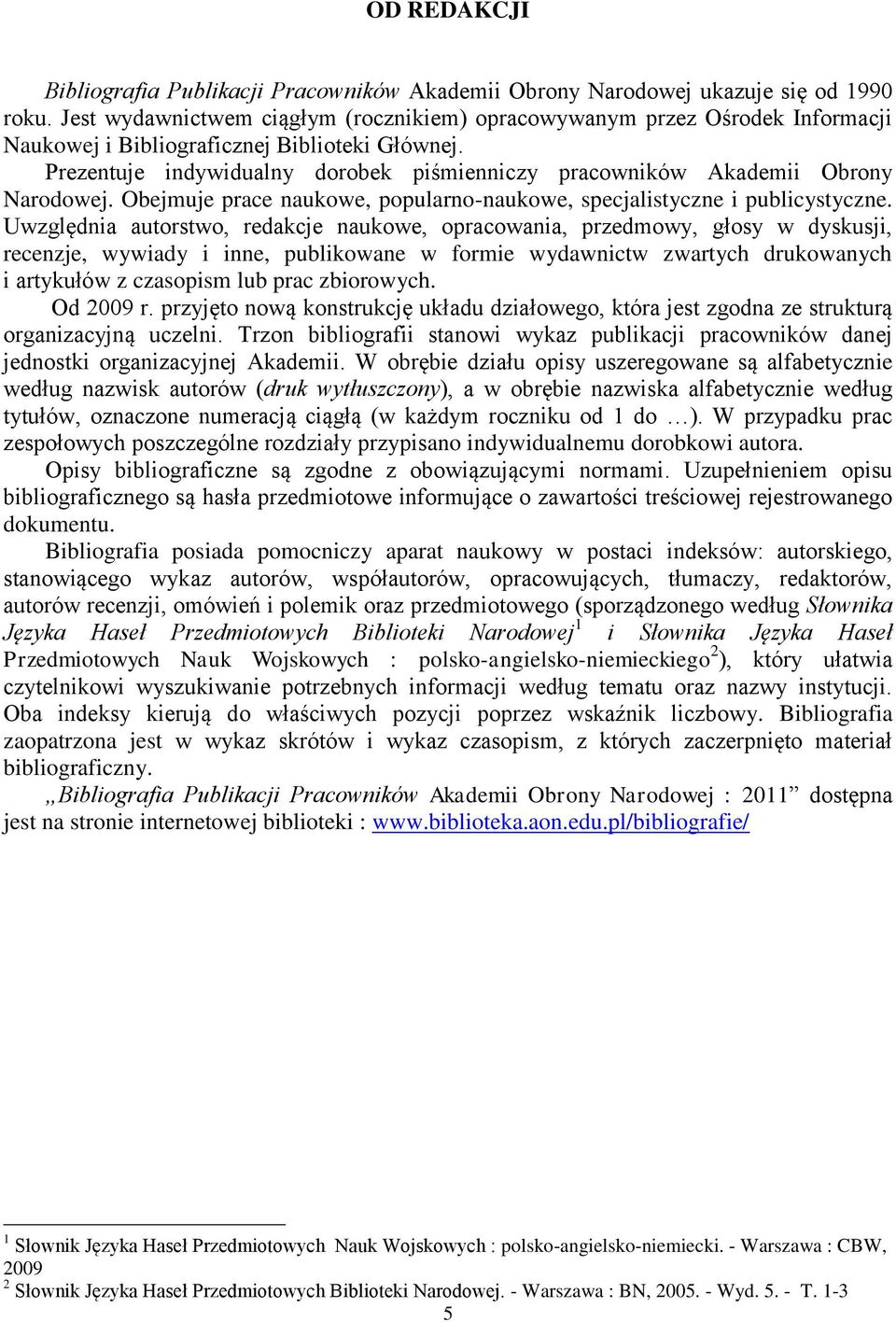 Prezentuje indywidualny dorobek piśmienniczy pracowników Akademii Obrony Narodowej. Obejmuje prace naukowe, popularno-naukowe, specjalistyczne i publicystyczne.