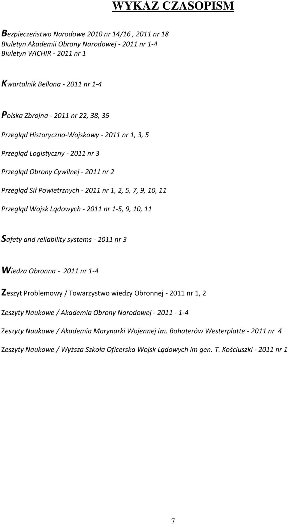 Wojsk Lądowych - 2011 nr 1-5, 9, 10, 11 Safety and reliability systems - 2011 nr 3 Wiedza Obronna - 2011 nr 1-4 Zeszyt Problemowy / Towarzystwo wiedzy Obronnej - 2011 nr 1, 2 Zeszyty Naukowe /