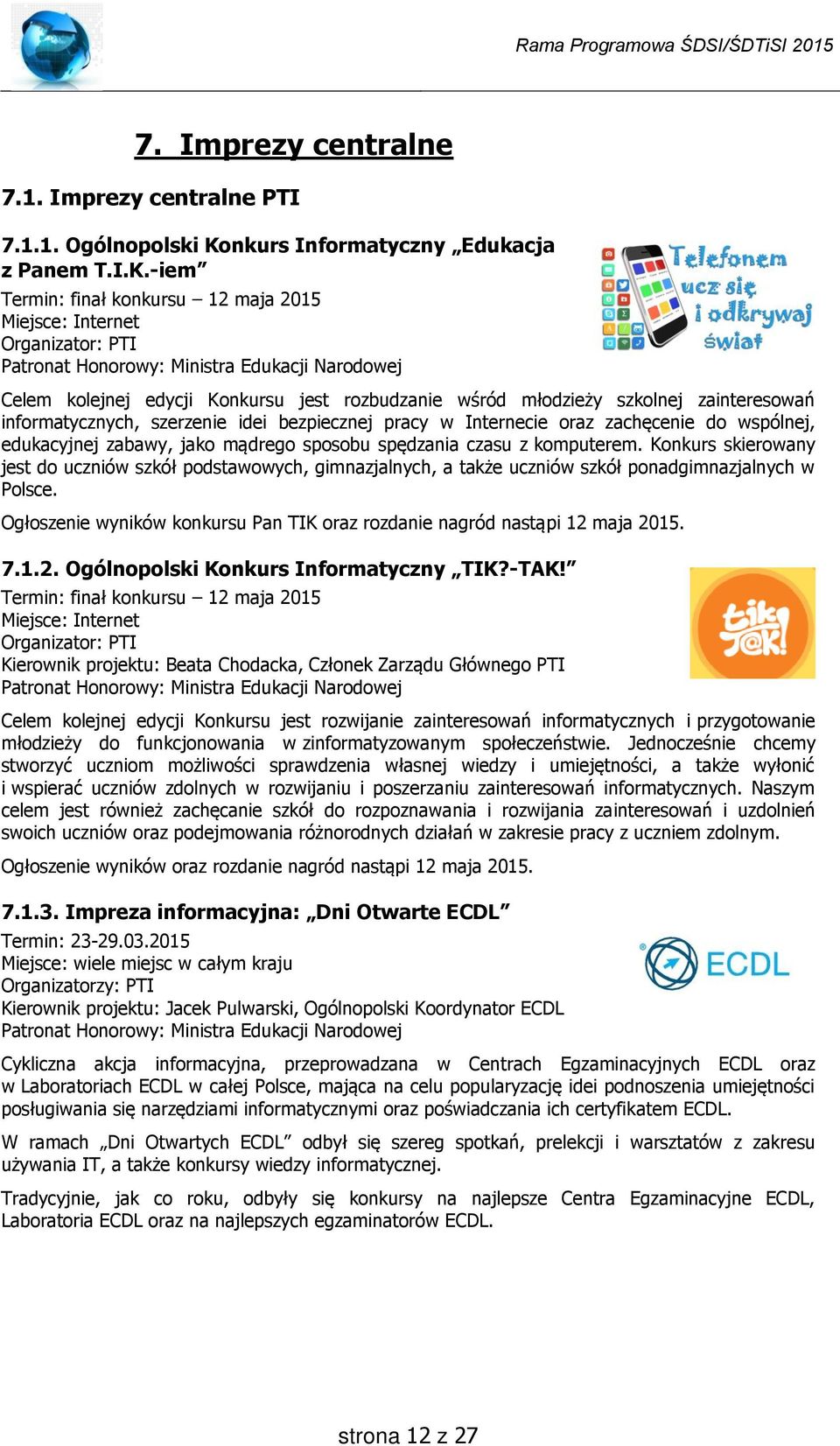 -iem Termin: finał konkursu 12 maja 2015 Miejsce: Internet Organizator: PTI Patronat Honorowy: Ministra Edukacji Narodowej Celem kolejnej edycji Konkursu jest rozbudzanie wśród młodzieży szkolnej