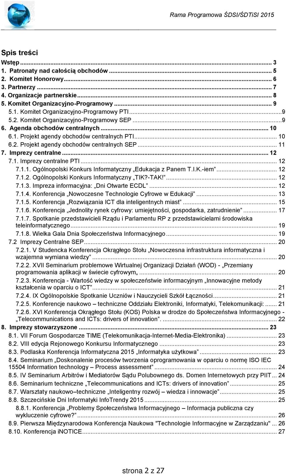 Imprezy centralne... 12 7.1. Imprezy centralne PTI... 12 7.1.1. Ogólnopolski Konkurs Informatyczny Edukacja z Panem T.I.K.-iem... 12 7.1.2. Ogólnopolski Konkurs Informatyczny TIK?-TAK!... 12 7.1.3.