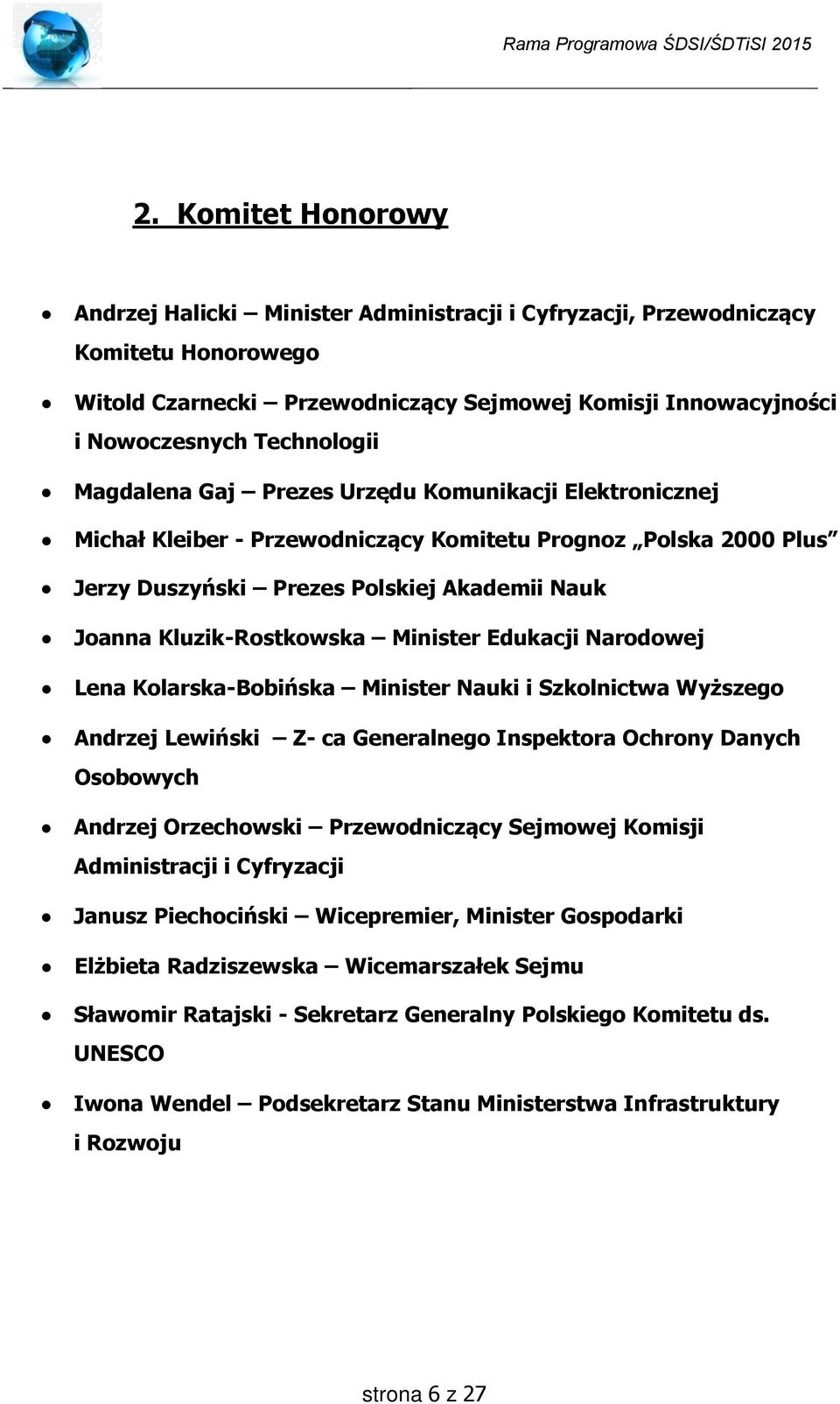 Minister Edukacji Narodowej Lena Kolarska-Bobińska Minister Nauki i Szkolnictwa Wyższego Andrzej Lewiński Z- ca Generalnego Inspektora Ochrony Danych Osobowych Andrzej Orzechowski Przewodniczący