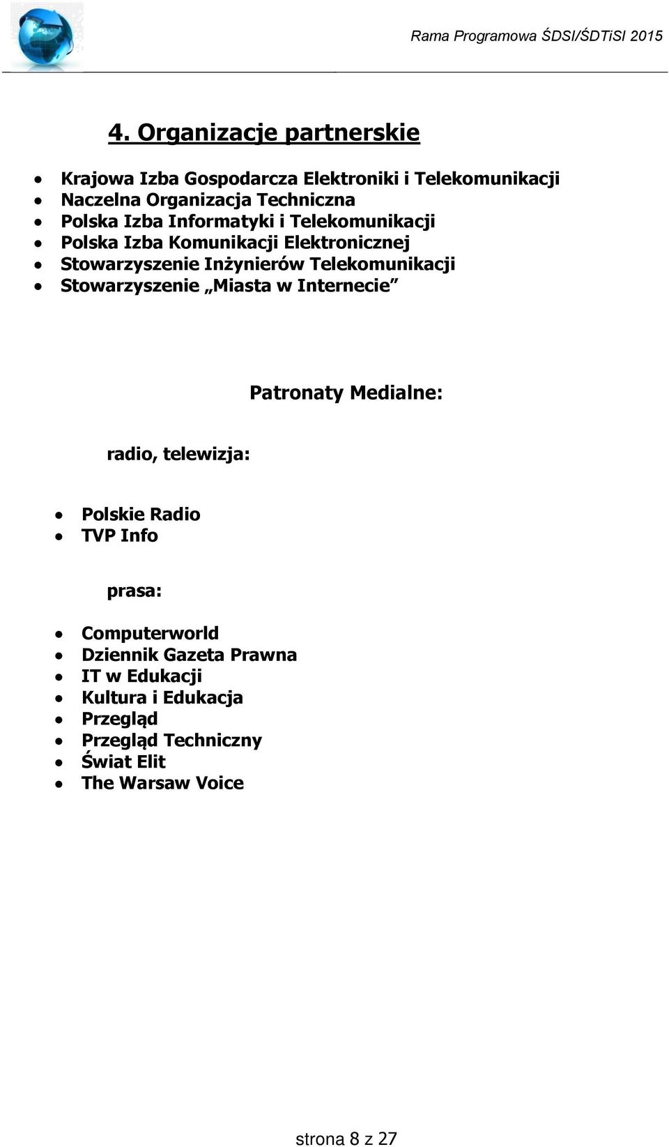 Telekomunikacji Stowarzyszenie Miasta w Internecie Patronaty Medialne: radio, telewizja: Polskie Radio TVP Info prasa: