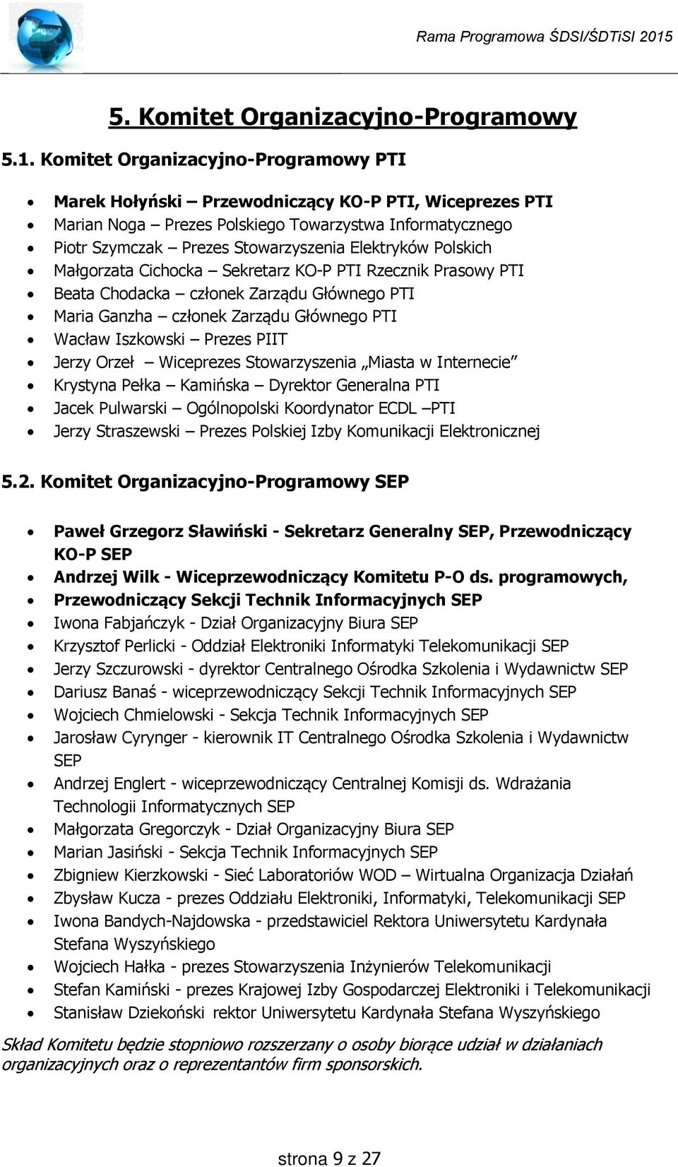 Polskich Małgorzata Cichocka Sekretarz KO-P PTI Rzecznik Prasowy PTI Beata Chodacka członek Zarządu Głównego PTI Maria Ganzha członek Zarządu Głównego PTI Wacław Iszkowski Prezes PIIT Jerzy Orzeł