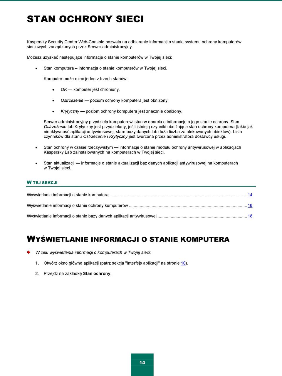 Komputer może mieć jeden z trzech stanów: OK komputer jest chroniony. Ostrzeżenie poziom ochrony komputera jest obniżony. Krytyczny poziom ochrony komputera jest znacznie obniżony.