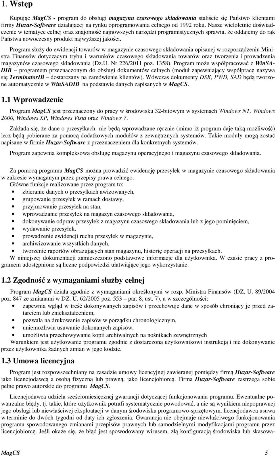 Program służy do ewidencji towarów w magazynie czasowego składowania opisanej w rozporządzeniu Ministra Finansów dotyczącym trybu i warunków czasowego składowania towarów oraz tworzenia i prowadzenia