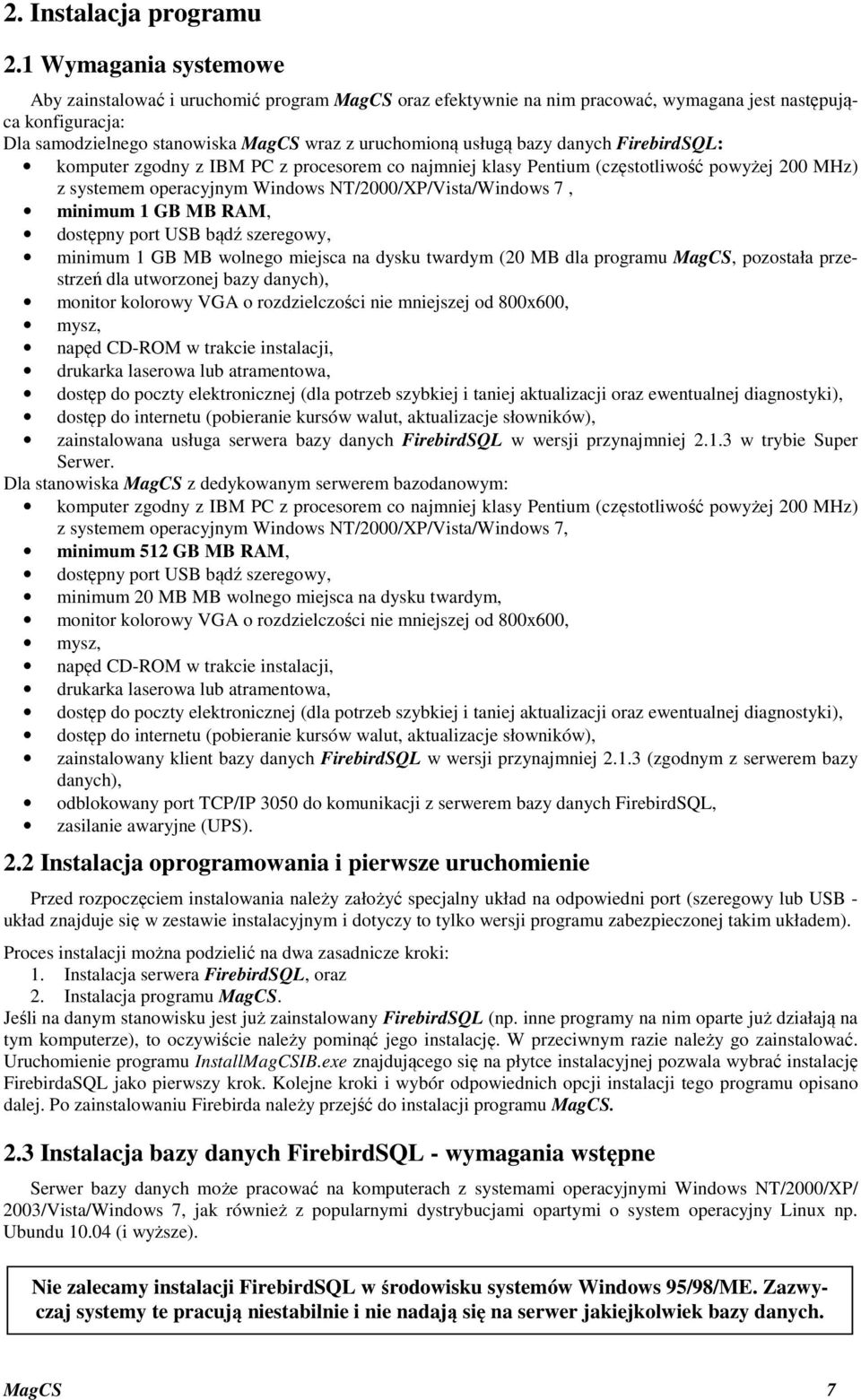 bazy danych FirebirdSQL: komputer zgodny z IBM PC z procesorem co najmniej klasy Pentium (częstotliwość powyżej 200 MHz) z systemem operacyjnym Windows NT/2000/XP/Vista/Windows 7, minimum 1 GB MB