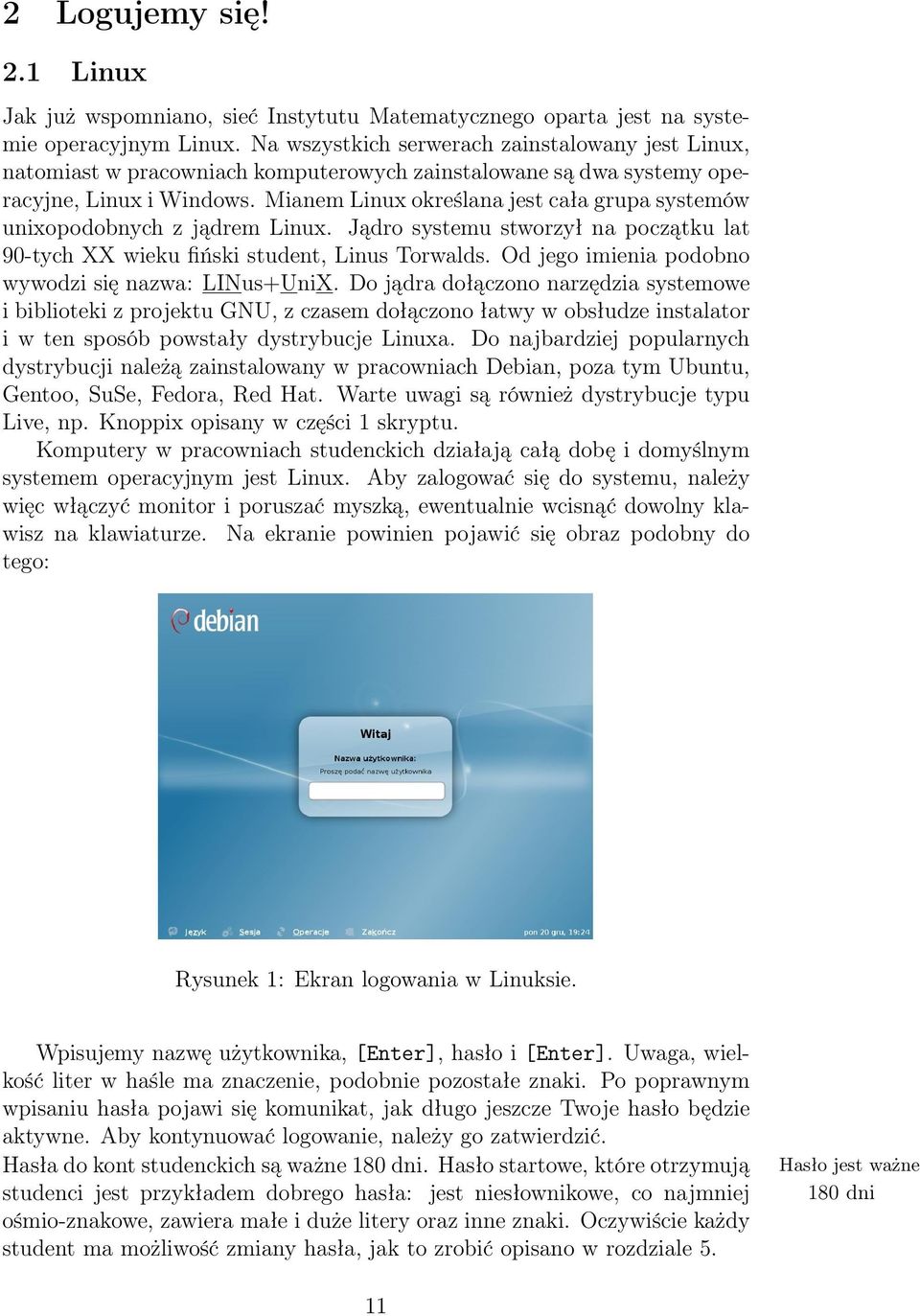 Mianem Linux określana jest cała grupa systemów unixopodobnych z jądrem Linux. Jądro systemu stworzył na początku lat 90-tych XX wieku fiński student, Linus Torwalds.