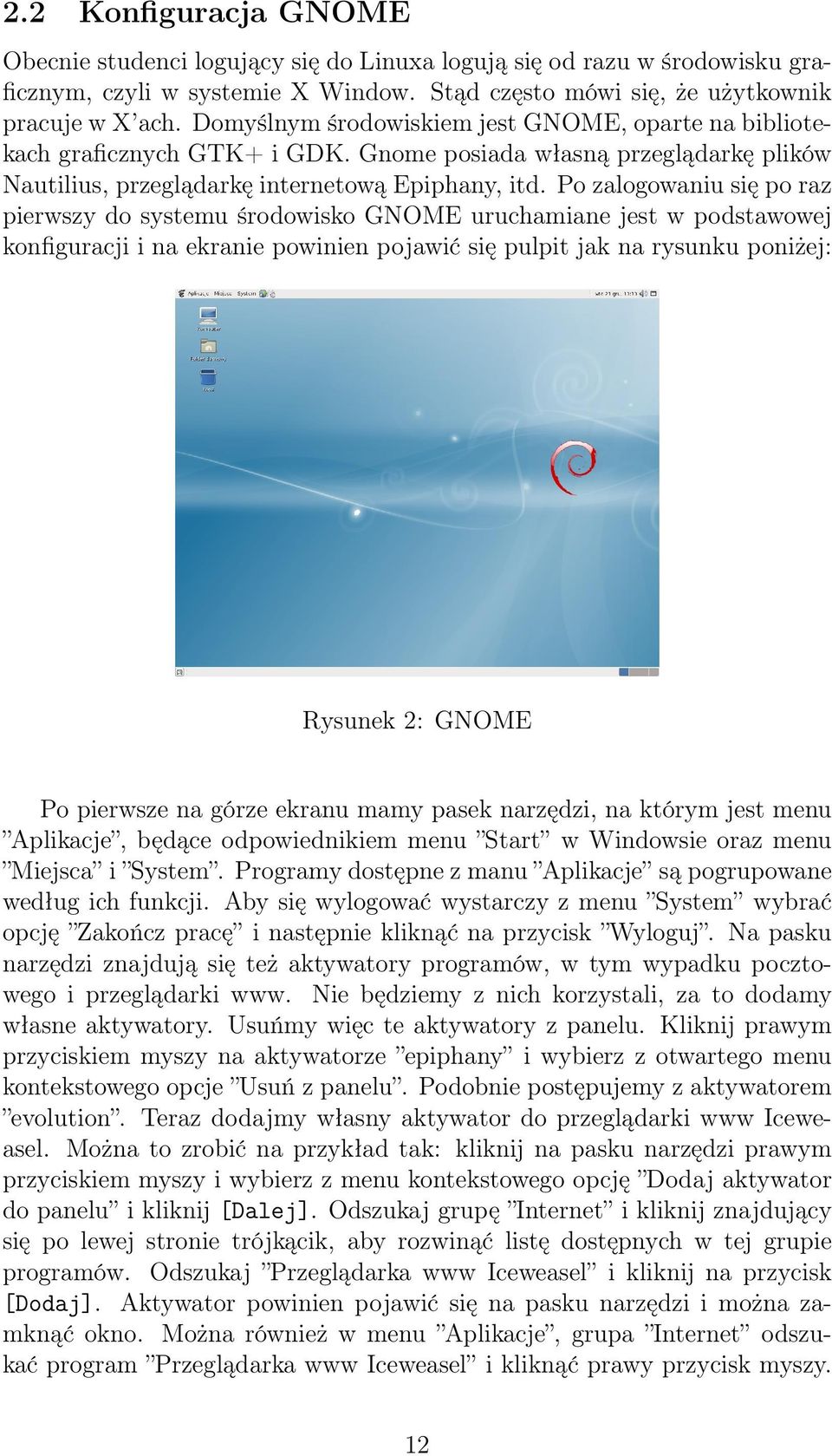 Po zalogowaniu się po raz pierwszy do systemu środowisko GNOME uruchamiane jest w podstawowej konfiguracji i na ekranie powinien pojawić się pulpit jak na rysunku poniżej: Rysunek 2: GNOME Po