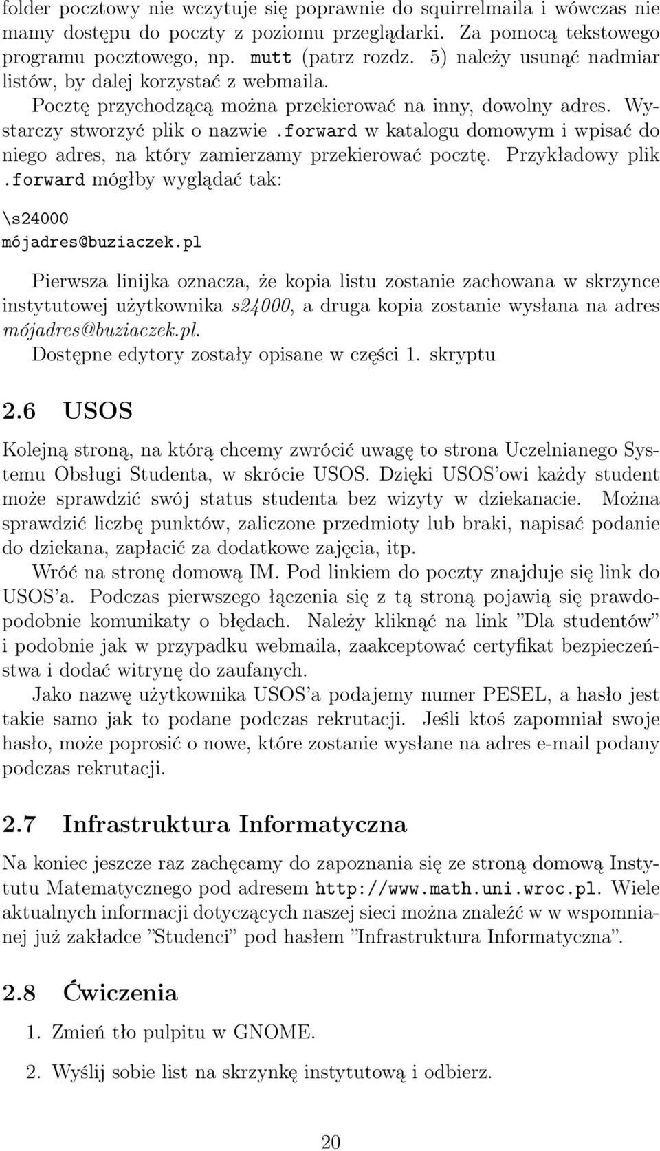 forward w katalogu domowym i wpisać do niego adres, na który zamierzamy przekierować pocztę. Przykładowy plik.forward mógłby wyglądać tak: \s24000 mójadres@buziaczek.