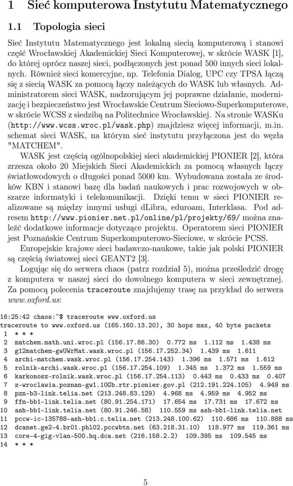 podłączonych jest ponad 500 innych sieci lokalnych. Również sieci komercyjne, np. Telefonia Dialog, UPC czy TPSA łączą się z siecią WASK za pomocą łączy należących do WASK lub własnych.