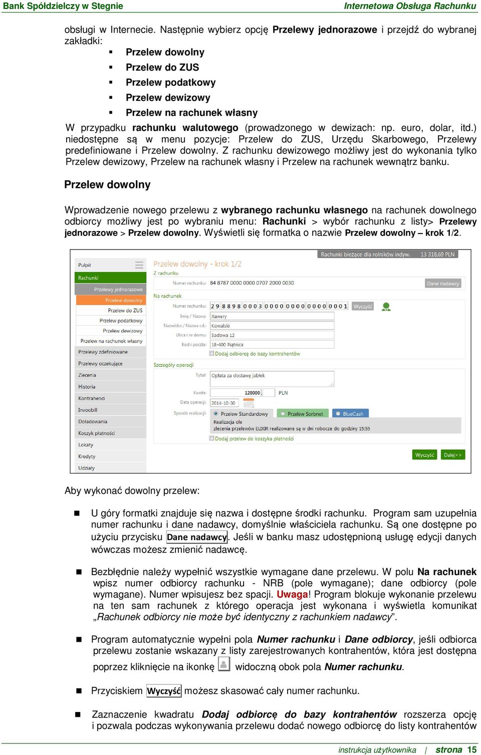 walutowego (prowadzonego w dewizach: np. euro, dolar, itd.) niedostępne są w menu pozycje: Przelew do ZUS, Urzędu Skarbowego, Przelewy predefiniowane i Przelew dowolny.