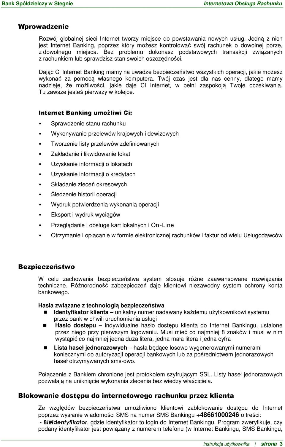 Bez problemu dokonasz podstawowych transakcji związanych z rachunkiem lub sprawdzisz stan swoich oszczędności.