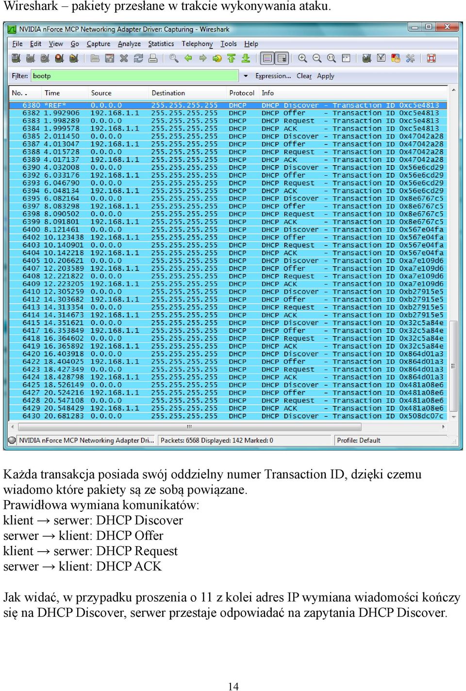 Prawidłowa wymiana komunikatów: klient serwer: DHCP Discover serwer klient: DHCP Offer klient serwer: DHCP Request