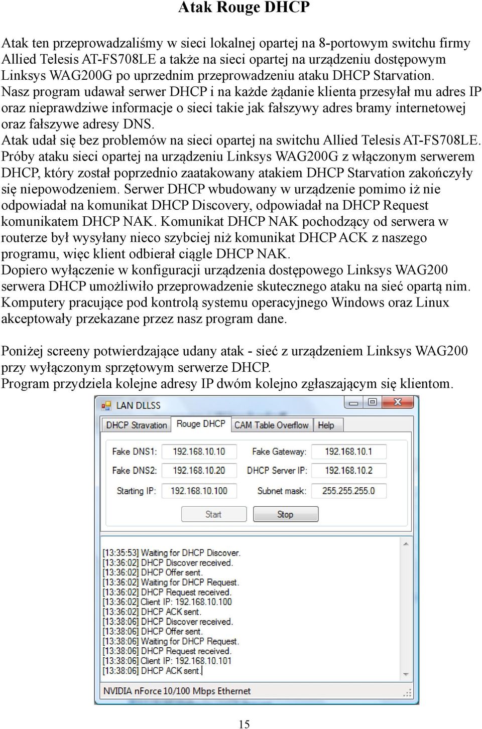 Nasz program udawał serwer DHCP i na każde żądanie klienta przesyłał mu adres IP oraz nieprawdziwe informacje o sieci takie jak fałszywy adres bramy internetowej oraz fałszywe adresy DNS.