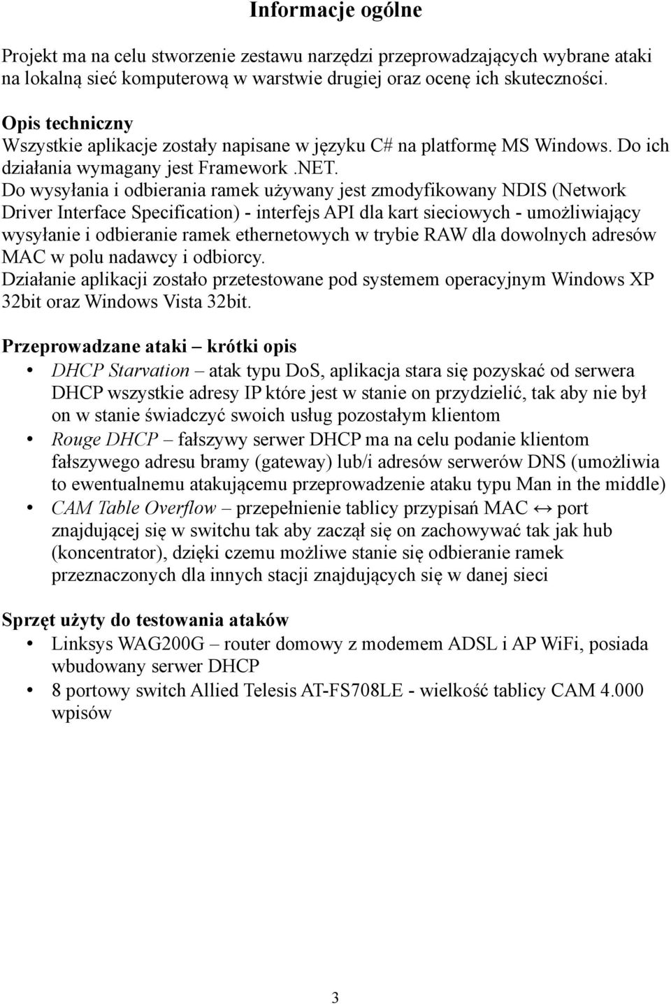 Do wysyłania i odbierania ramek używany jest zmodyfikowany NDIS (Network Driver Interface Specification) - interfejs API dla kart sieciowych - umożliwiający wysyłanie i odbieranie ramek ethernetowych