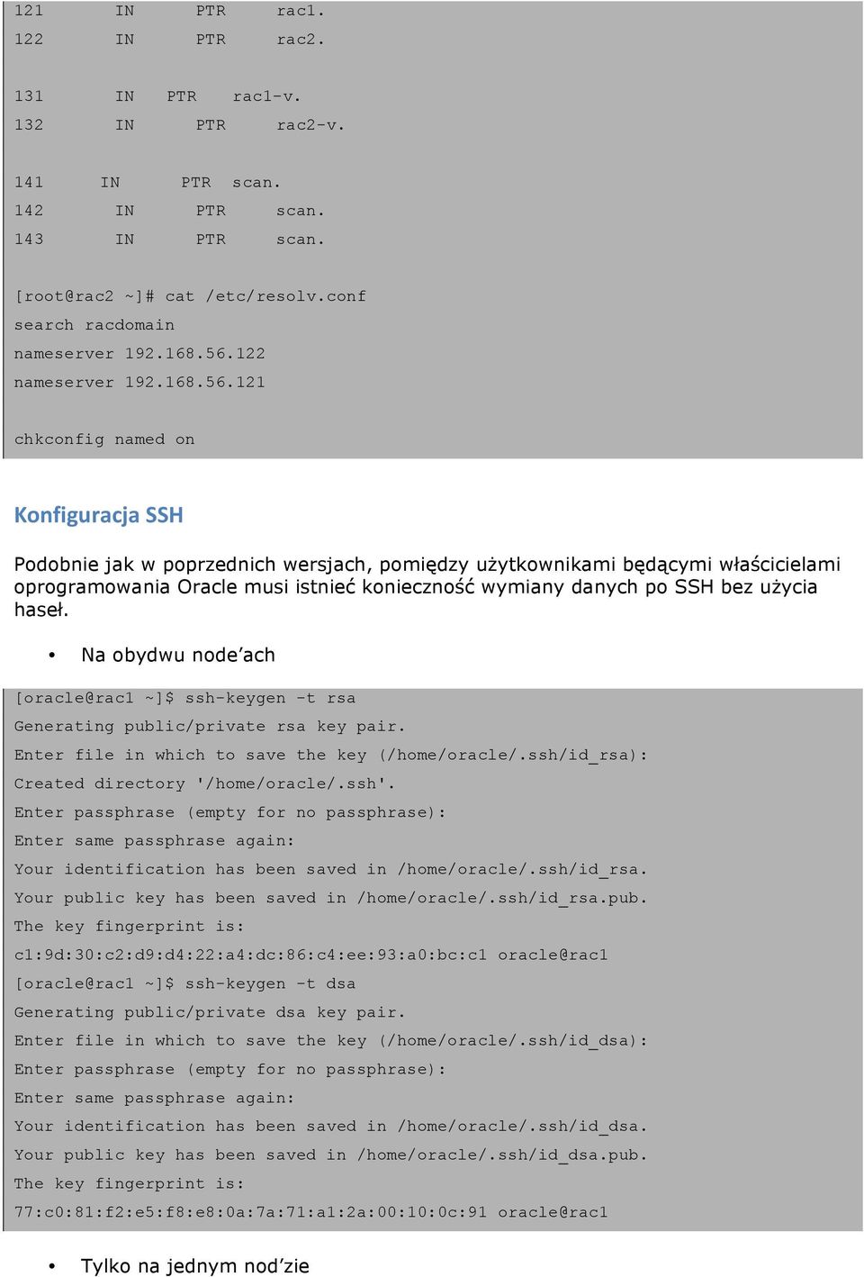 121 chkconfig named on Konfiguracja SSH Podobnie jak w poprzednich wersjach, pomiędzy użytkownikami będącymi właścicielami oprogramowania Oracle musi istnieć konieczność wymiany danych po SSH bez