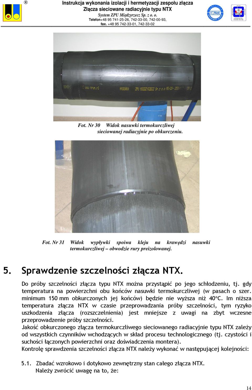 Do próby szczelności złącza typu NTX można przystąpić po jego schłodzeniu, tj. gdy temperatura na powierzchni obu końców nasuwki termokurczliwej (w pasach o szer.