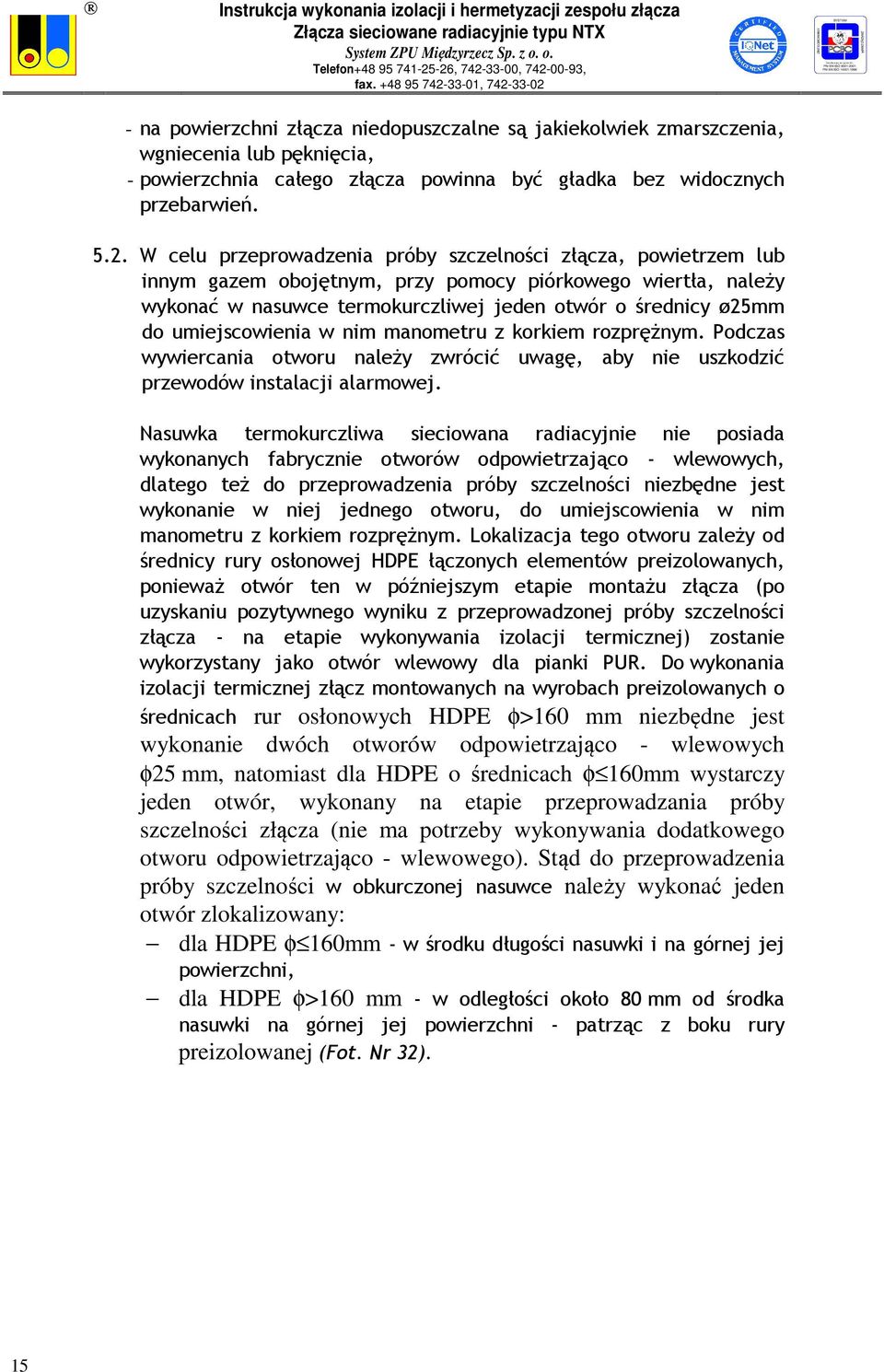 umiejscowienia w nim manometru z korkiem rozprężnym. Podczas wywiercania otworu należy zwrócić uwagę, aby nie uszkodzić przewodów instalacji alarmowej.