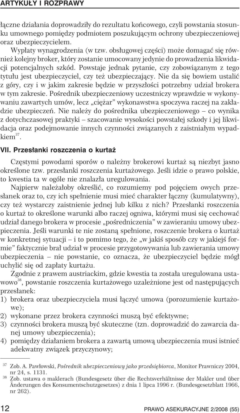 Powstaje jednak pytanie, czy zobowi¹zanym z tego tytu³u jest ubezpieczyciel, czy te ubezpieczaj¹cy.