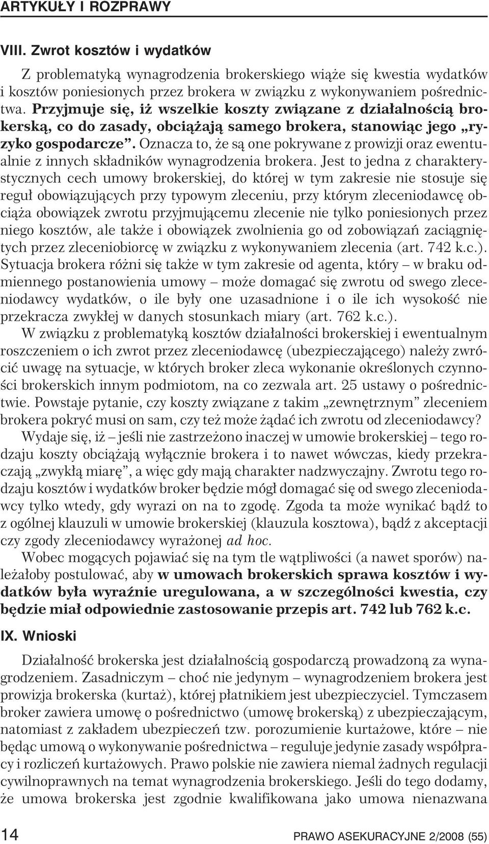 Oznacza to, e s¹ one pokrywane z prowizji oraz ewentualnie z innych sk³adników wynagrodzenia brokera.