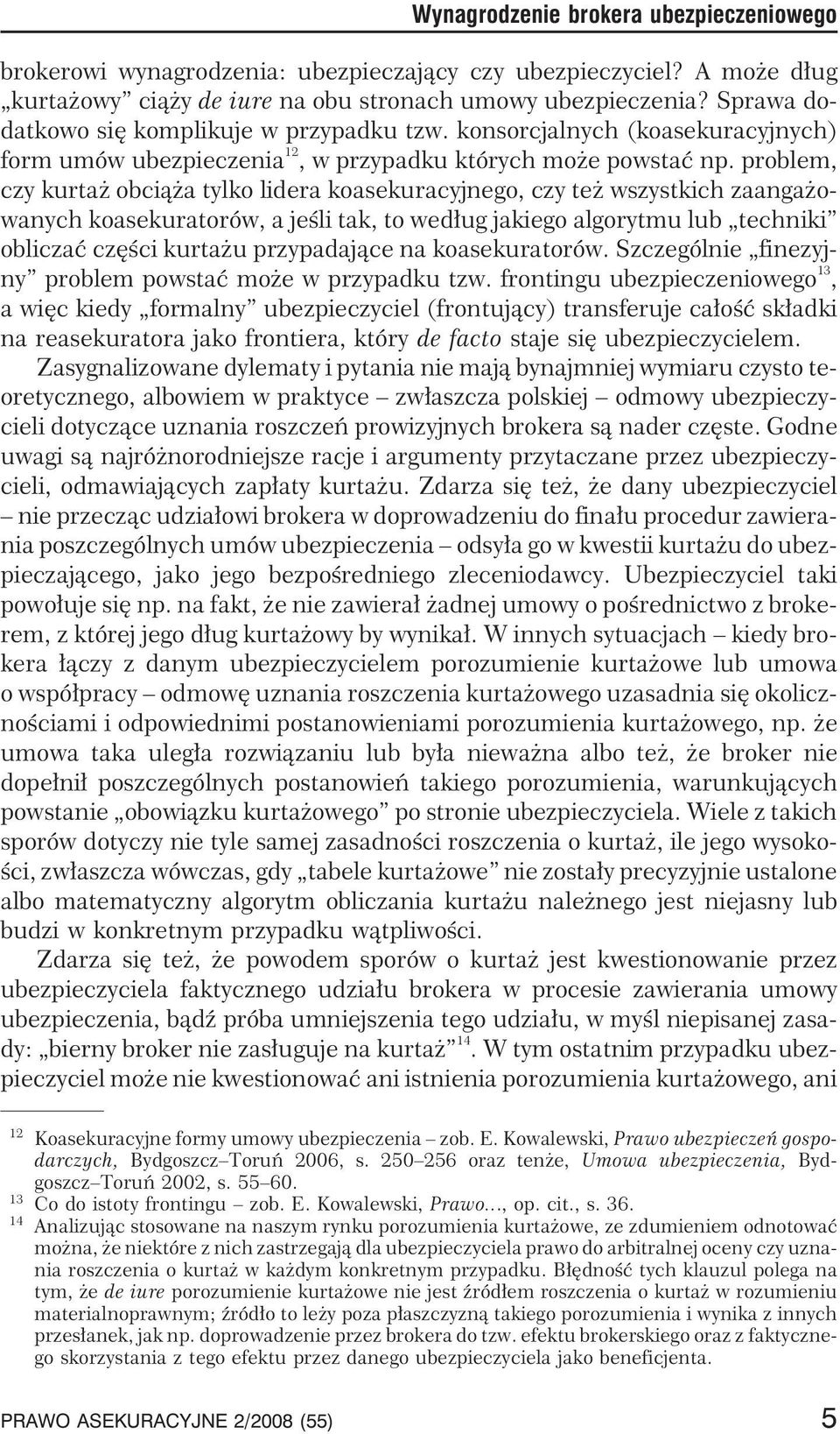 problem, czy kurta obci¹ a tylko lidera koasekuracyjnego, czy te wszystkich zaanga owanych koasekuratorów, a jeœli tak, to wed³ug jakiego algorytmu lub techniki obliczaæ czêœci kurta u przypadaj¹ce