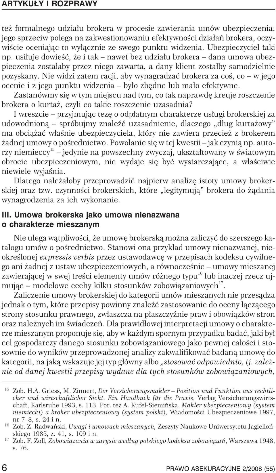 Nie widzi zatem racji, aby wynagradzaæ brokera za coœ, co w jego ocenie i z jego punktu widzenia by³o zbêdne lub ma³o efektywne.