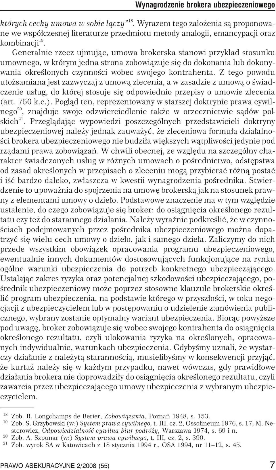 Generalnie rzecz ujmuj¹c, umowa brokerska stanowi przyk³ad stosunku umownego, w którym jedna strona zobowi¹zuje siê do dokonania lub dokonywania okreœlonych czynnoœci wobec swojego kontrahenta.