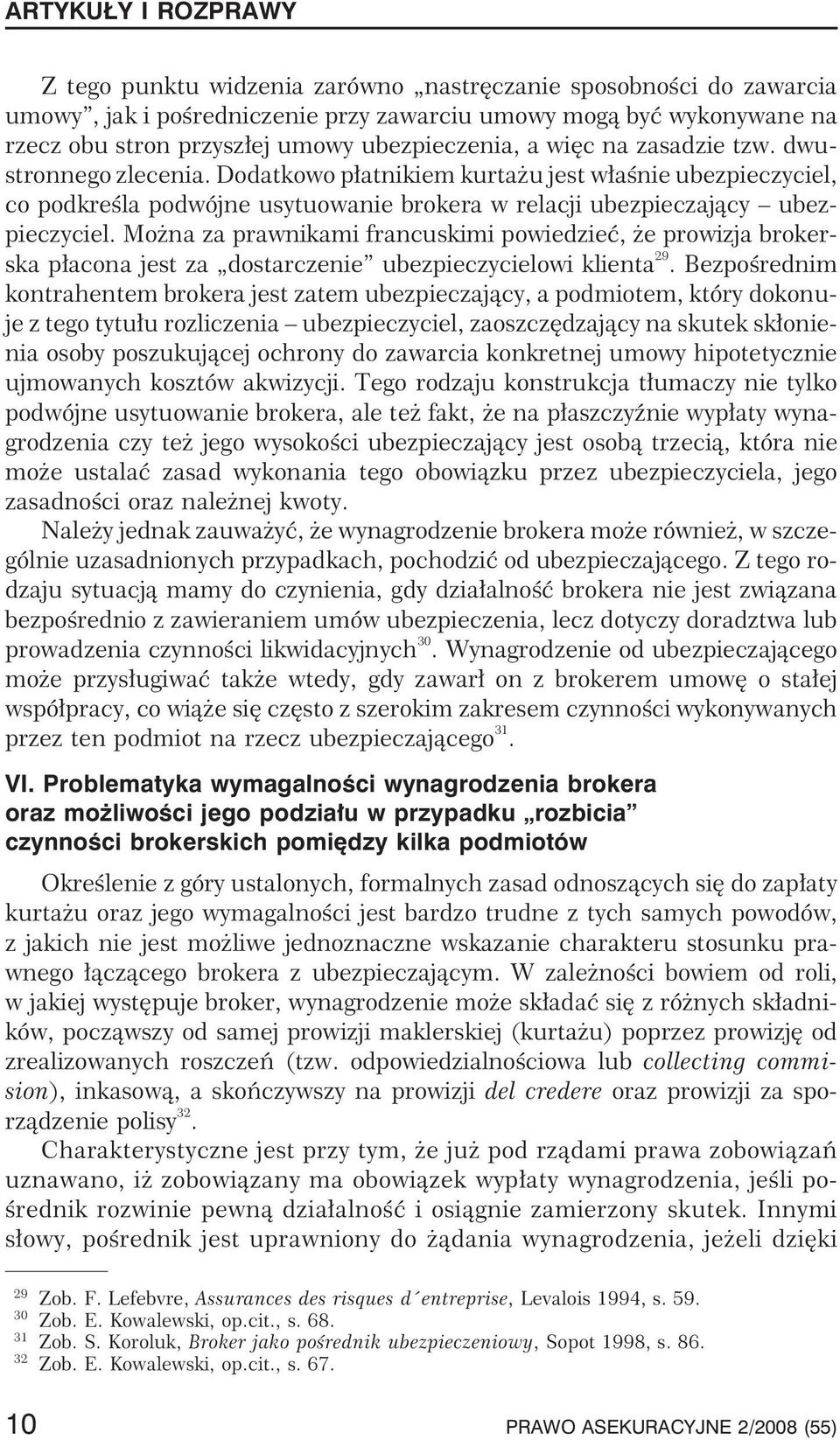 Mo na za prawnikami francuskimi powiedzieæ, e prowizja brokerska p³acona jest za dostarczenie ubezpieczycielowi klienta 29.