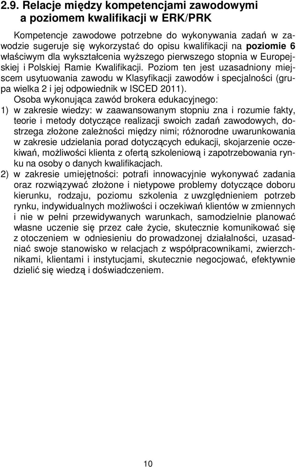 Poziom ten jest uzasadniony miejscem usytuowania zawodu w Klasyfikacji zawodów i specjalności (grupa wielka 2 i jej odpowiednik w ISCED 2011).