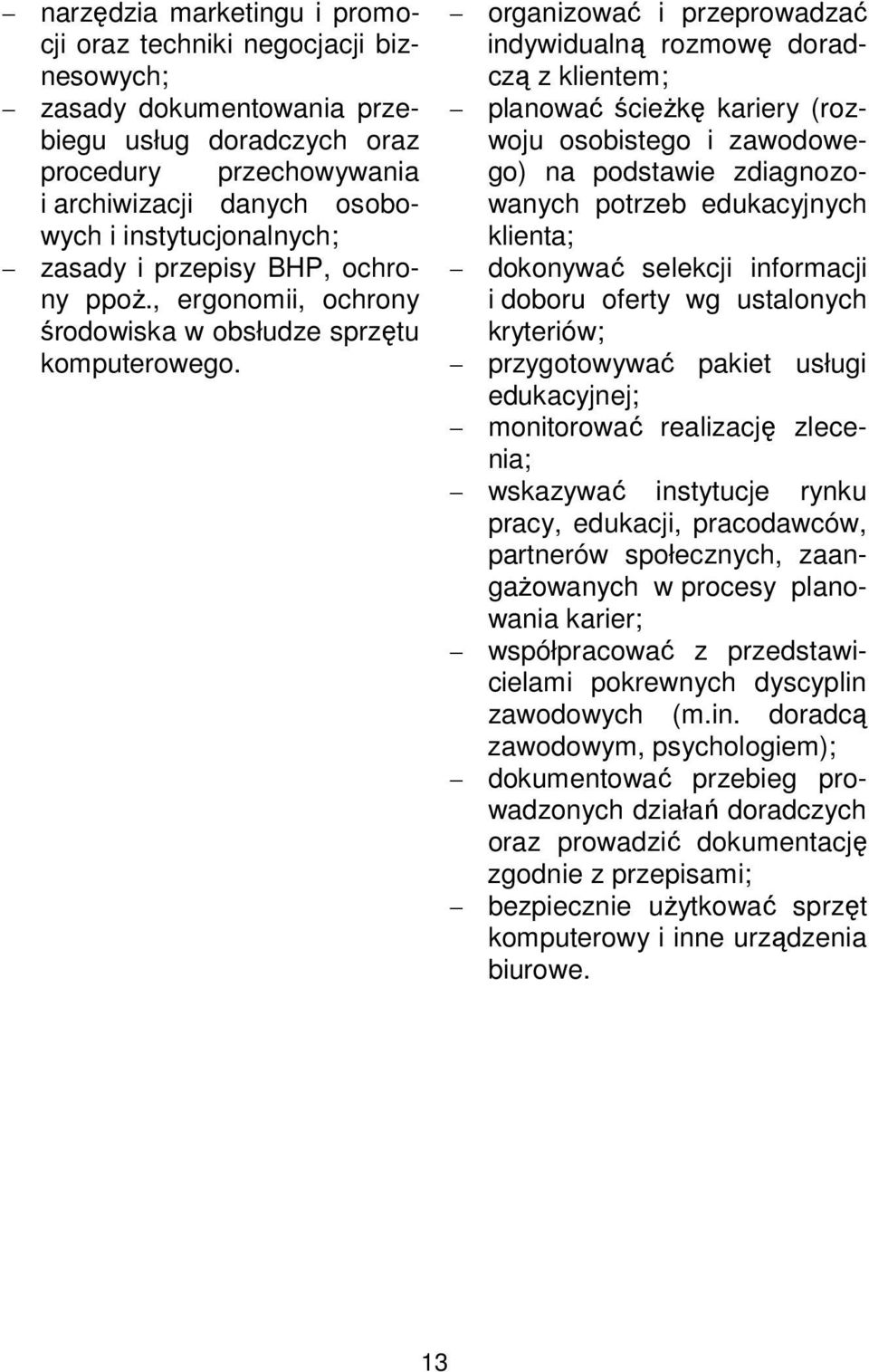 organizować i przeprowadzać indywidualną rozmowę doradczą z klientem; planować ścieżkę kariery (rozwoju osobistego i zawodowego) na podstawie zdiagnozowanych potrzeb edukacyjnych klienta; dokonywać