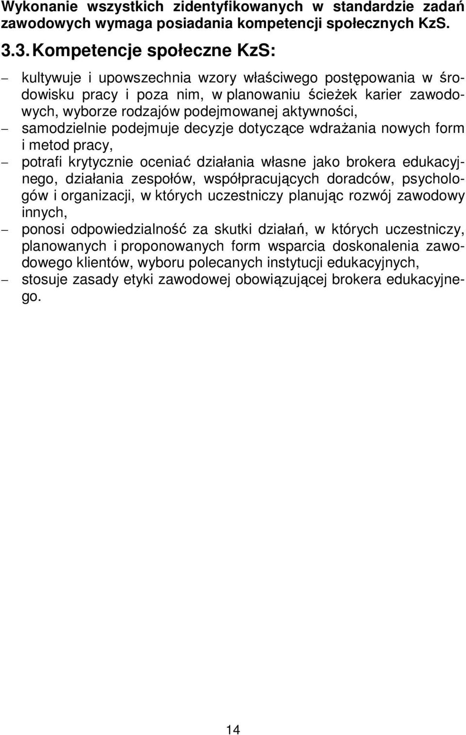 samodzielnie podejmuje decyzje dotyczące wdrażania nowych form i metod pracy, potrafi krytycznie oceniać działania własne jako brokera edukacyjnego, działania zespołów, współpracujących doradców,