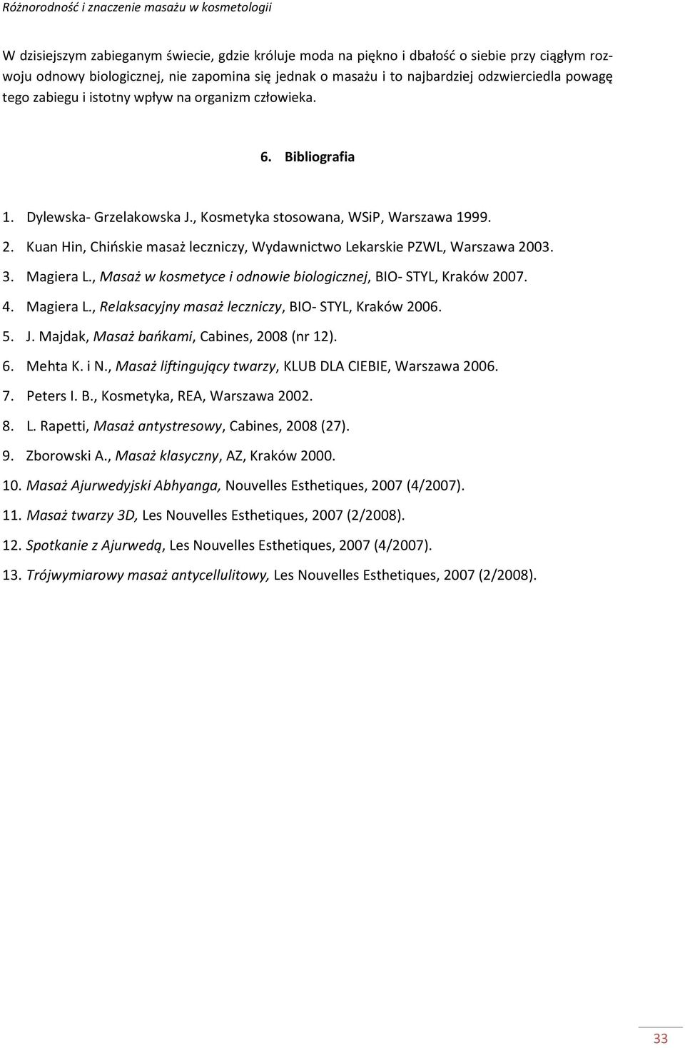 Kuan Hin, Chińskie masaż leczniczy, Wydawnictwo Lekarskie PZWL, Warszawa 2003. 3. Magiera L., Masaż w kosmetyce i odnowie biologicznej, BIO- STYL, Kraków 2007. 4. Magiera L., Relaksacyjny masaż leczniczy, BIO- STYL, Kraków 2006.