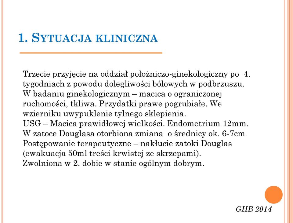 Przydatki prawe pogrubiałe. We wzierniku uwypuklenie tylnego sklepienia. USG Macica prawidłowej wielkości. Endometrium 12mm.