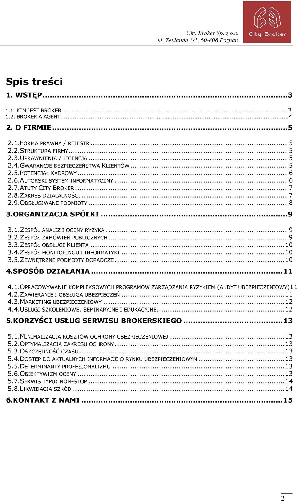 .. 7 2.9.OBSŁUGIWANE PODMIOTY... 8 3.ORGANIZACJA SPÓŁKI... 9 3.1.ZESPÓŁ ANALIZ I OCENY RYZYKA... 9 3.2.ZESPÓŁ ZAMÓWIEŃ PUBLICZNYCH... 9 3.3.ZESPÓŁ OBSŁUGI KLIENTA... 10 3.4.