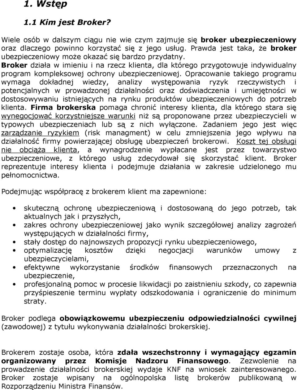 Broker działa w imieniu i na rzecz klienta, dla którego przygotowuje indywidualny program kompleksowej ochrony ubezpieczeniowej.