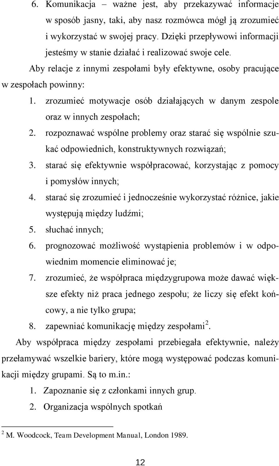 zrozumieć motywacje osób działających w danym zespole oraz w innych zespołach; 2. rozpoznawać wspólne problemy oraz starać się wspólnie szukać odpowiednich, konstruktywnych rozwiązań; 3.