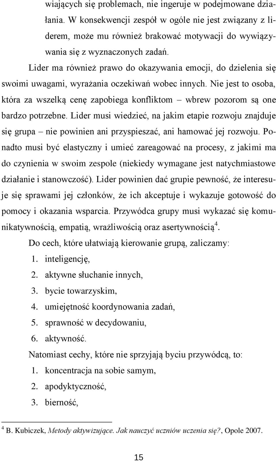 Nie jest to osoba, która za wszelką cenę zapobiega konfliktom wbrew pozorom są one bardzo potrzebne.