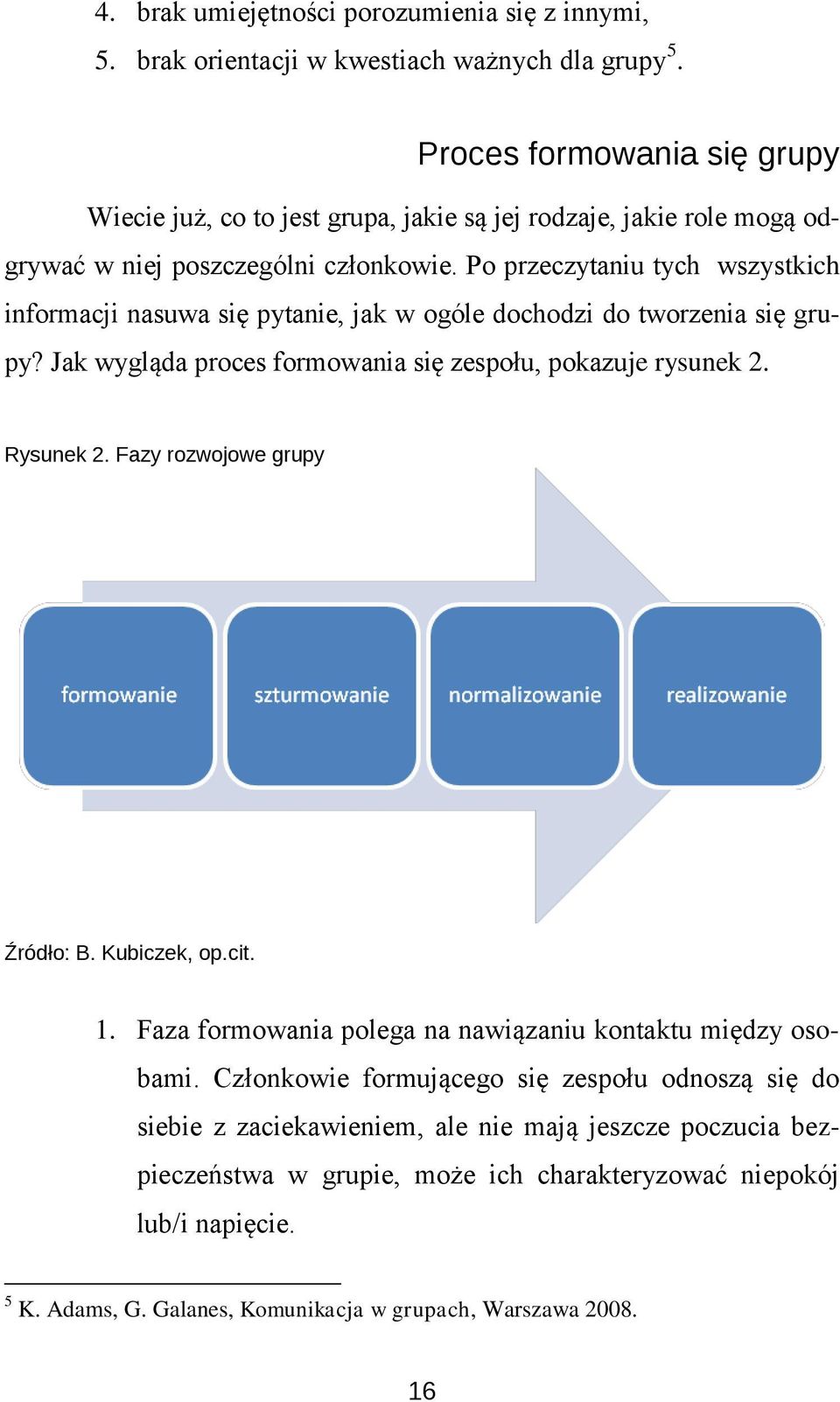 Po przeczytaniu tych wszystkich informacji nasuwa się pytanie, jak w ogóle dochodzi do tworzenia się grupy? Jak wygląda proces formowania się zespołu, pokazuje rysunek 2. Rysunek 2.